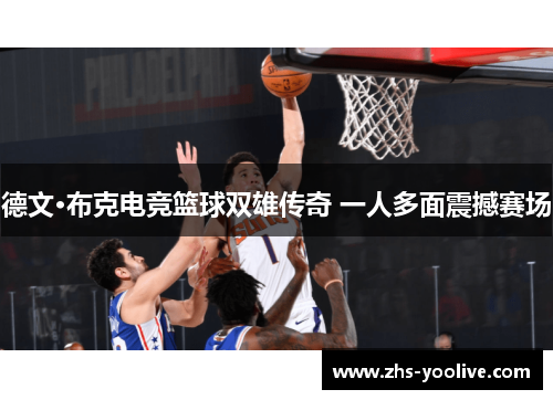 德文·布克电竞篮球双雄传奇 一人多面震撼赛场