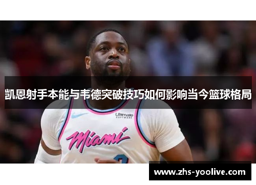 凯恩射手本能与韦德突破技巧如何影响当今篮球格局