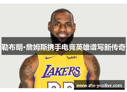 勒布朗·詹姆斯携手电竞英雄谱写新传奇
